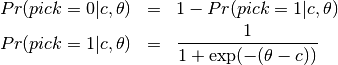 \begin{eqnarray*}
Pr(pick=0|c,\theta) &=& 1 - Pr(pick=1|c,\theta) \\
Pr(pick=1|c,\theta) &=& \frac{1}{1+\exp(-(\theta-c))}
\end{eqnarray*}
