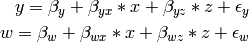 \begin{eqnarray*}
y = \beta_{y} + \beta_{yx} * x + \beta_{yz} * z + \epsilon_{y}\\
w = \beta_{w} + \beta_{wx} * x + \beta_{wz} * z + \epsilon_{w}
\end{eqnarray*}