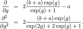 \begin{eqnarray*}
\frac{\partial}{\partial g} &=& 2\frac{(b+a)\exp(g)}{\exp(g)+1} - a \\
\frac{\partial^2}{\partial g^2} &=& 2\frac{(b+a)\exp(g)}{\exp(2g) + 2\exp(g) + 1}.
\end{eqnarray*}