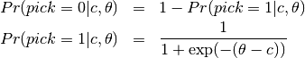 \begin{eqnarray*}
Pr(pick=0|c,\theta) &=& 1 - Pr(pick=1|c,\theta) \\
Pr(pick=1|c,\theta) &=& \frac{1}{1+\exp(-(\theta-c))}
\end{eqnarray*}