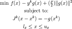 \begin{eqnarray*}
&\text{min } f(x)- y^k g(x)+(\frac{\rho}{2}) \lVert {g(x)} \rVert^2\\
&\text{subject to:}\\
&J^k (x-x^k )= -g(x^k )\\
&l_{x}\leq x \leq u_{x}\\
\end{eqnarray*}